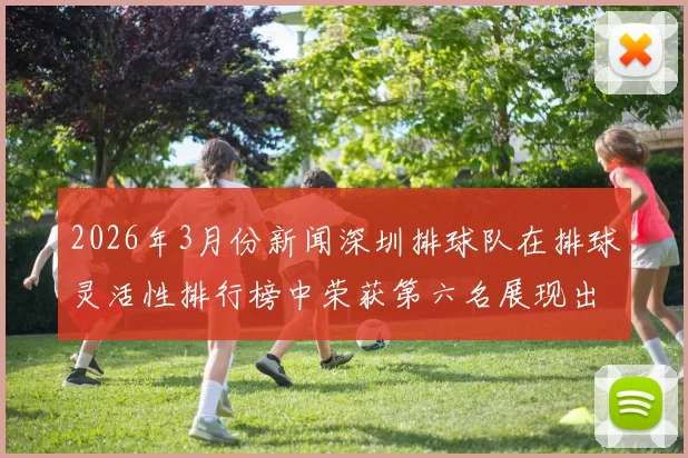 2026年3月份新闻深圳排球队在排球灵活性排行榜中荣获第六名展现出强劲实力与潜力